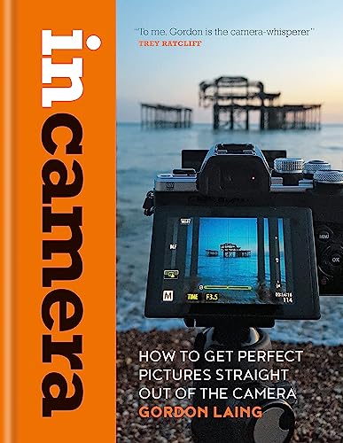 In Camera: How to Get Perfect Pictures Straight Out of the Camera von Ilex Press