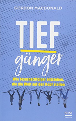 Tiefgänger: Wie Jesusnachfolger entstehen, die die Welt auf den Kopf stellen