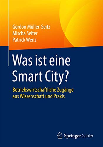 Was ist eine Smart City?: Betriebswirtschaftliche Zugänge aus Wissenschaft und Praxis von Springer
