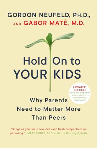 Hold On to Your Kids: Why Parents Need to Matter More Than Peers