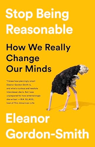 Stop Being Reasonable: How We Really Change Our Minds von PublicAffairs