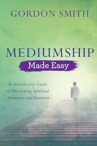 Mediumship Made Easy: An Introductory Guide to Developing Spiritual Awareness and Intuition