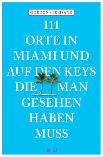 111 Orte in Miami und auf den Keys, die man gesehen haben muss: Reiseführer