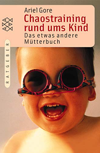 Chaostraining rund ums Kind: Das etwas andere Mütterbuch. Aus d. Amerikan. v. Alexandra Bartoszko von FISCHER Taschenbuch