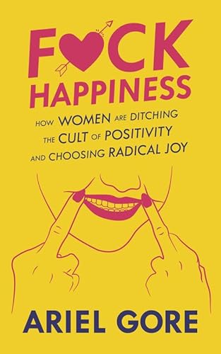 Fuck Happiness: How Women Are Ditching the Cult of Positivity and Choosing Radical Joy (Good Life) von Microcosm Publishing