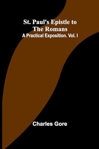St. Paul's Epistle to the Romans: A Practical Exposition. Vol. I von Alpha Edition