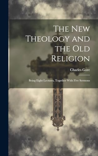 The New Theology and the Old Religion: Being Eight Lectures, Together With Five Sermons von Legare Street Press