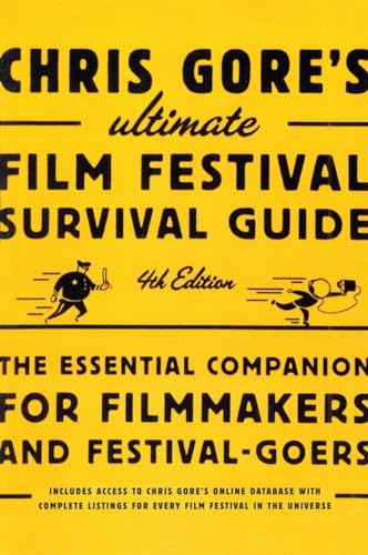 Chris Gore's Ultimate Film Festival Survival Guide, 4th edition: The Essential Companion for Filmmakers and Festival-Goers (Chris Gore's Ultimate Flim Festival Survival Guide)