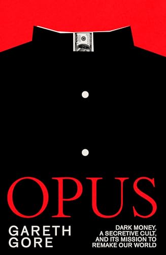 Opus: dark money, a secretive cult, and its mission to remake our world
