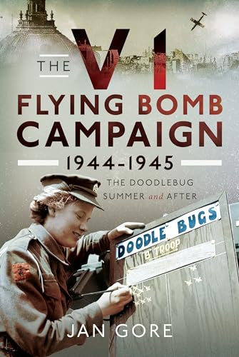 The V1 Flying Bomb Campaign 1944-1945: The Doodlebug Summer and After von Pen & Sword Military