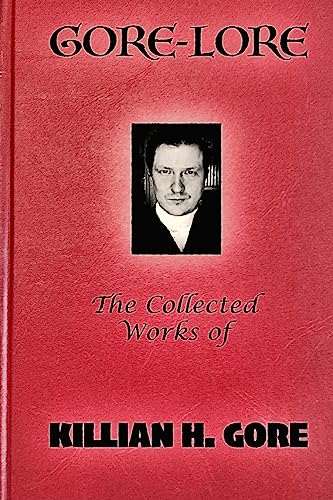 Gore-Lore: The Collected Works of Killian H. Gore von CREATESPACE