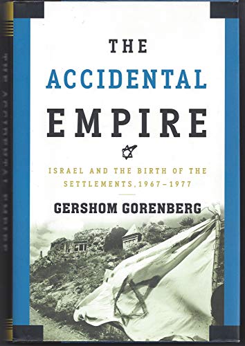 The Accidental Empire: Israel And the Birth of the Settlements, 1967-1977