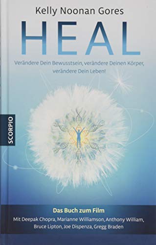 Heal: Verändere Dein Bewusstsein, verändere Deinen Körper, verändere Dein Leben!