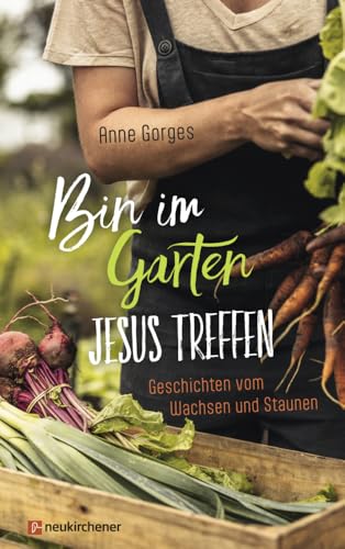 Bin im Garten - Jesus treffen: Geschichten vom Wachsen und Staunen von Neukirchener Verlag