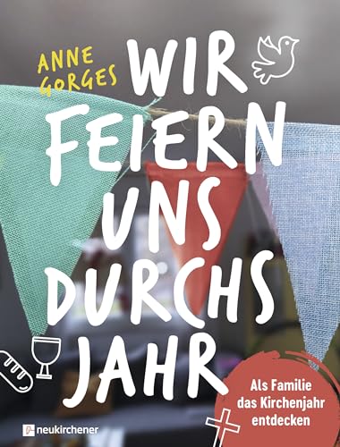 Wir feiern uns durchs Jahr: Als Familie das Kirchenjahr entdecken von Neukirchener Verlag