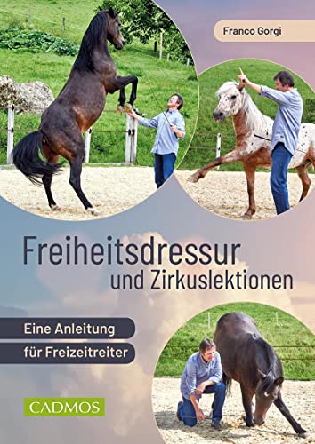 Freiheitsdressur und Zirkuslektionen: Eine Anleitung für Freizeitreiter (Cadmos Reiterpraxis) von Cadmos Verlag