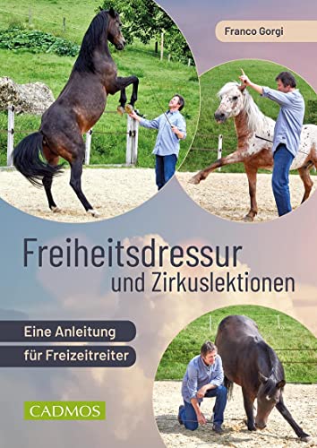 Freiheitsdressur und Zirkuslektionen: Eine Anleitung für Freizeitreiter (Cadmos Reiterpraxis)