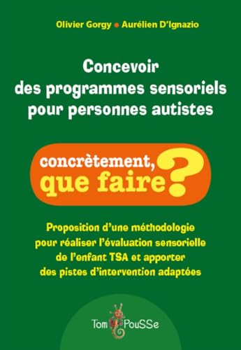 Concevoir des programmes sensoriels pour personnes autistes : Proposition d'une méthodologie pour réaliser l'évaluation sensorielle de l'enfant TSA et apporter des pistes d'intervention adaptées Concevoir des programmes sensoriels pour personnes autistes : Proposition d'une méthodologie pour réaliser l'évaluation sensorielle de l'enfant TSA et apporter des pistes d'intervention adaptées