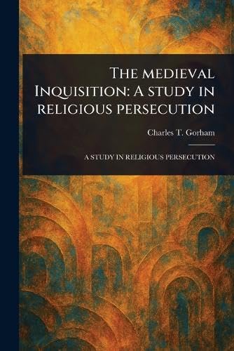 The Medieval Inquisition: A Study in Religious Persecution von Anson Street Press