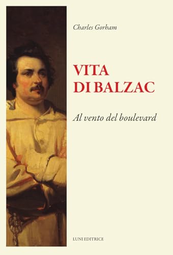 Vita di Balzac. Al vento del boulevard (Il sogno di Gutenberg) von Luni Editrice