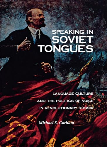Speaking in Soviet Tongues: Language Culture and the Politics of Voice in Revolutionary Russia (Niu Slavic, East European, and Eurasian Studies)