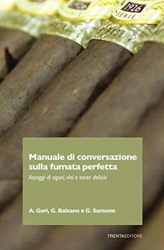 Manuale di conversazione sulla fumata perfetta. Assaggi di sigari, vini e tante delizie von Trenta Editore