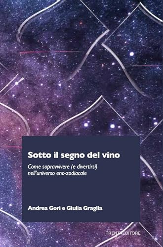 Sotto il segno del vino. Come sopravvivere (e divertirsi) nell'universo eno-zodiacale von Trenta Editore
