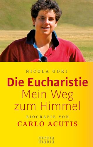 Die Eucharistie: Mein Weg zum Himmel: Biografie von Carlo Acutis