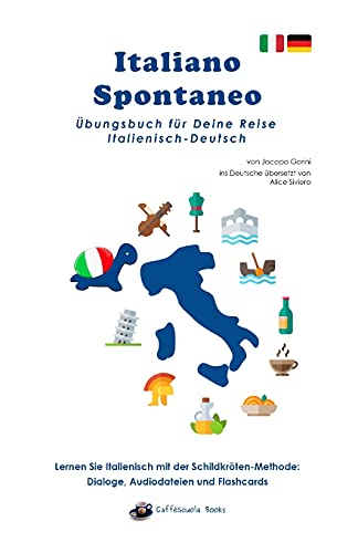 Italiano Spontaneo - Übungsbuch für Deine Reise Italienisch-Deutsch: Lernen Sie Italienisch mit der Schildkröten-Methode von Nives Edizioni