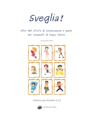 Sveglia!: Oltre 100 attività di conversazione e giochi per insegnanti di lingua italiana (Caffèscuola Books)