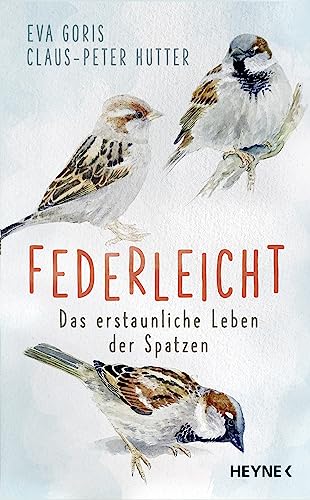 Federleicht: Das erstaunliche Leben der Spatzen von Heyne Verlag