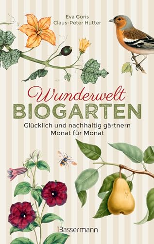 Wunderwelt Biogarten. Glücklich und nachhaltig gärtnern - Monat für Monat: Altes Wissen, neue Tipps, Gedankene, Aphorismen, Anekdoten ... Das ideale Geschenk für passionierte Gärtner von Bassermann Verlag