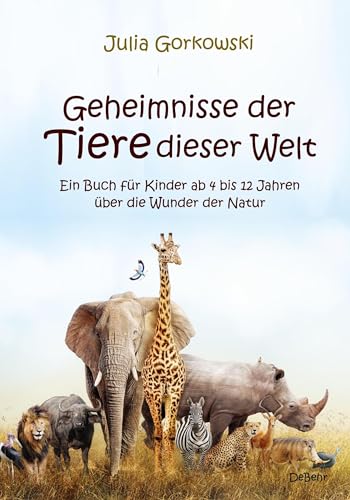 Geheimnisse der Tiere dieser Welt - Ein Buch für Kinder ab 4 bis 12 Jahren über die Wunder der Natur Geheimnisse der Tiere dieser Welt - Ein Buch für Kinder ab 4 bis 12 Jahren über die Wunder der Natur