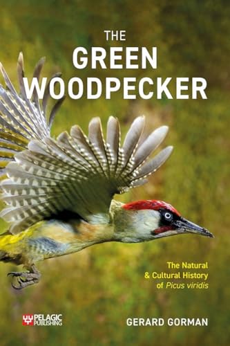 The Green Woodpecker: The Natural and Cultural History of Picus Viridis (Pelagic Monographs) von Pelagic Publishing
