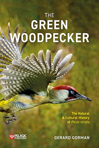 The Green Woodpecker: The Natural and Cultural History of Picus Viridis (Pelagic Monographs)