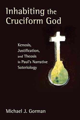 Inhabiting the Cruciform God: Kenosis, Justification, and Theosis in Paul's Narrative Soteriology Inhabiting the Cruciform God: Kenosis, Justification, and Theosis in Paul's Narrative Soteriology