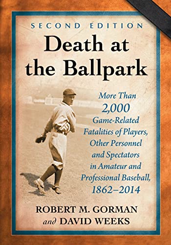 Death at the Ballpark: More Than 2,000 Game-Related Fatalities of Players, Other Personnel and Spectators in Amateur and Professional Baseball, 1862-2014, 2d ed. von McFarland & Company