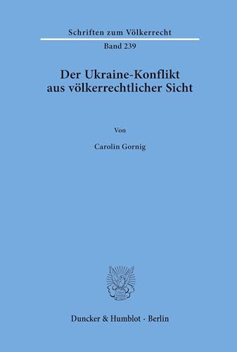Der Ukraine-Konflikt aus völkerrechtlicher Sicht.: Dissertationsschrift (Schriften zum Völkerrecht, Band 239)