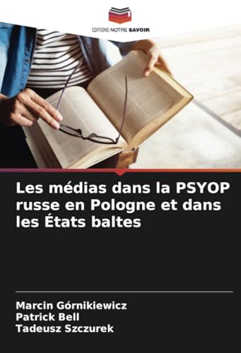Les médias dans la PSYOP russe en Pologne et dans les États baltes: DE von Editions Notre Savoir