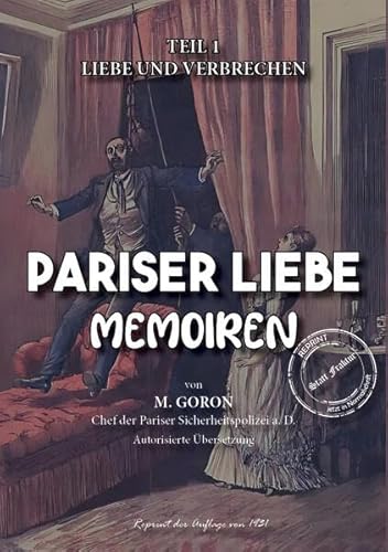 Pariser Liebe -Memoiren Der Chef der Pariser Sicherheitspolizei (Surete) ermittelt Teil 1: Liebe und Verbrechen (Gaunertum & Polizeiarbeit im Sündenbabel - Großstadt-Dokumente) von Oldtimertools Verlag
