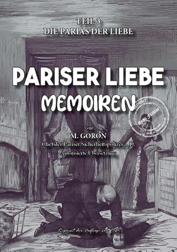 Pariser Liebe - Memoiren Der Chef der Pariser Sicherheitspolizei (Surete) ermittelt Teil 3: Die Parias der Liebe (Gaunertum & Polizeiarbeit im Sündenbabel - Großstadt-Dokumente) von Oldtimertools Verlag