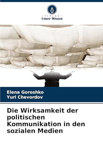 Die Wirksamkeit der politischen Kommunikation in den sozialen Medien Die Wirksamkeit der politischen Kommunikation in den sozialen Medien von Fromm Verlag