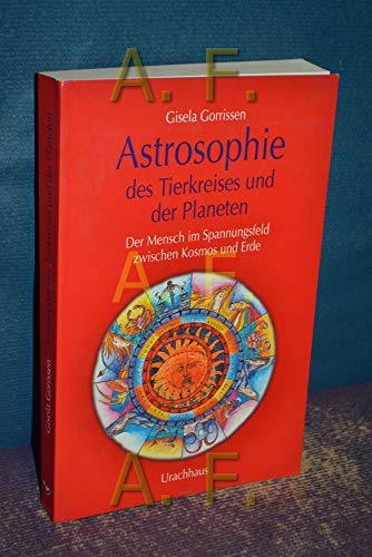 Astrosophie des Tierkreises und der Planeten: Der Mensch im Spannungsfeld zwischen Kosmos und Erde
