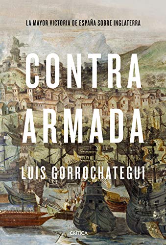 Contra Armada: La mayor victoria de España sobre Inglaterra (Tiempo de Historia) von Editorial Crítica