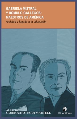 Gabriela Mistral y Rómulo Gallegos: maestros de América. Amistad y legado a la educación Gabriela Mistral y Rómulo Gallegos: maestros de América. Amistad y legado a la educación von RIL Editores