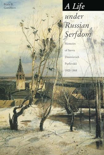 A Life Under Russian Serfdom: The Memoirs Of Savva Dmitrievich Purlevskii, 1800-1868