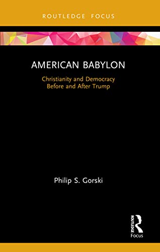 American Babylon: Christianity and Democracy Before and After Trump (Routledge Focus on Religion)