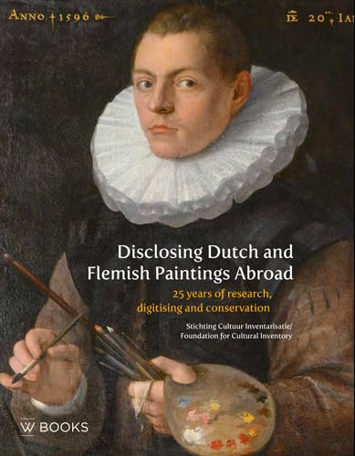 Disclosing Dutch and Flemish Paintings Abroad: 25 years of research, digitising and conservation von Wbooks