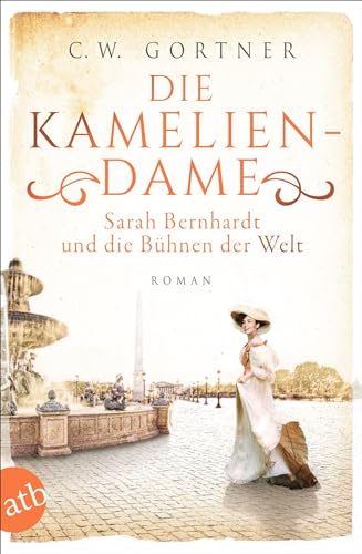Die Kameliendame: Sarah Bernhardt und die Bühnen der Welt (Außergewöhnliche Frauen zwischen Aufbruch und Liebe, Band 12)