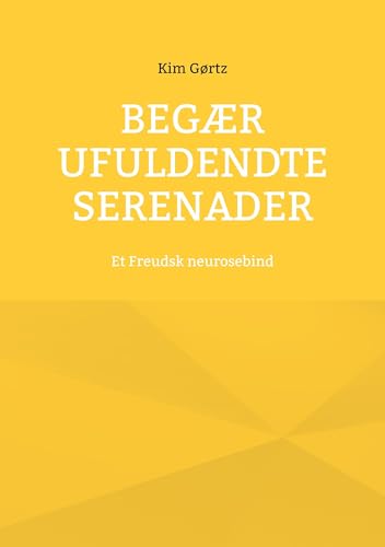 Begær ufuldendte serenader: Et Freudsk neurosebind Begær ufuldendte serenader: Et Freudsk neurosebind von BoD – Books on Demand – Dänemark